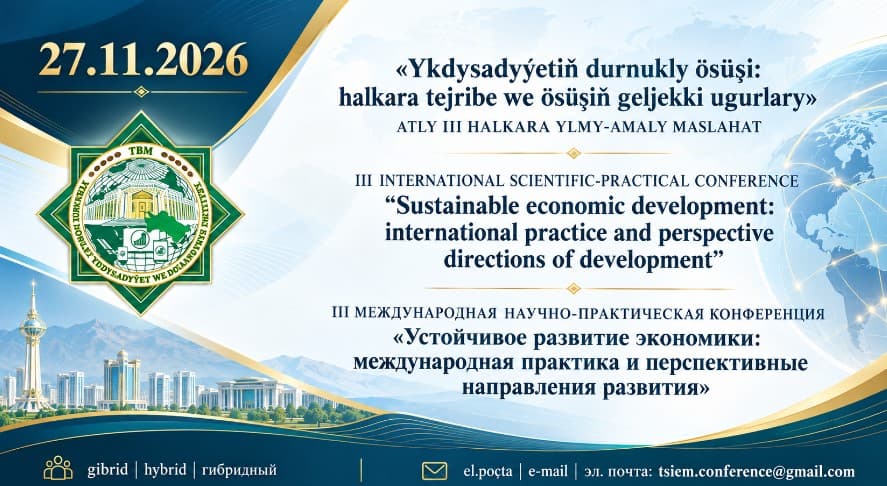 Aşgabatda ykdysadyýetiň durnukly ösüşi boýunça III halkara ylmy-amaly maslahat geçiriler